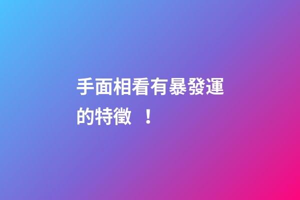 手面相看有暴發運的特徵！